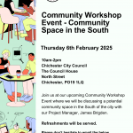 Community Workshop Event - Community Space in the South Thursday 6th February 2025 10am-2pm Chichester City Council The Council House North Street Chichester, PO19 1LQ Join us at our upcoming Community Workshop Event where we will be discussing a potential community space in the South of the city with our Project Manager, James Brigden. Please don’t hesitate to email the below address should you have any queries. forums@chichestercity.gov.uk