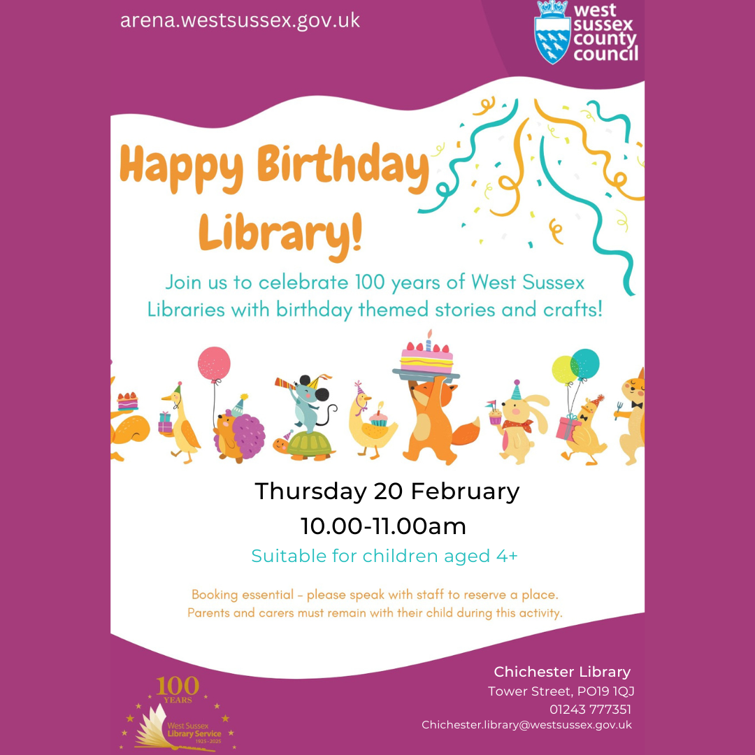 Happy Birthday Chichester Library! Join us to celebrate 100 years of West Sussex Libraries with birthday themed stories and crafts! Thursday 20 February 10.00-11.00am Suitable for children aged 4+ Booking essential - please speak with staff to reserve a place. Parents and carers must remain with their child during this activity. Chichester Library Tower Street, PO19 1QJ 01243 777351 Chichester.library@westsussex.gov.uk