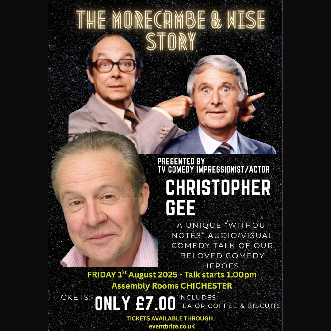 The Morecambe & Story Presented by TV Comedy Impressionist/Actor Christopher Gee A unique without notes audio/video comedy talk of our beloved comedy heroes Friday 1st August 2025 - Talk starts at 1pm Assembly Rooms Chichester Tickets only £7 Includes Tea, Coffee and Biscuits. Tickets available through: https://www.eventbrite.co.uk/e/a-cup-of-tea-with-christopher-gee-the-morecambe-and-wise-story-tickets-1405936516969