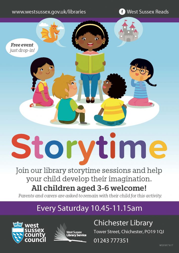 www.westsussex.gov.uk/libraries West Sussex Reads Storytime Join our library storytime sessions and help your child develop their imagination. All children aged 3-6 welcome! Parents and carers are asked to remain with their child for this activity. Every Saturday 10.45-11.15am Free event just drop-in! Chichester Library Tower Street, Chichester, PO19 1QJ 01243 777351 West Sussex County Council West Sussex Library Service