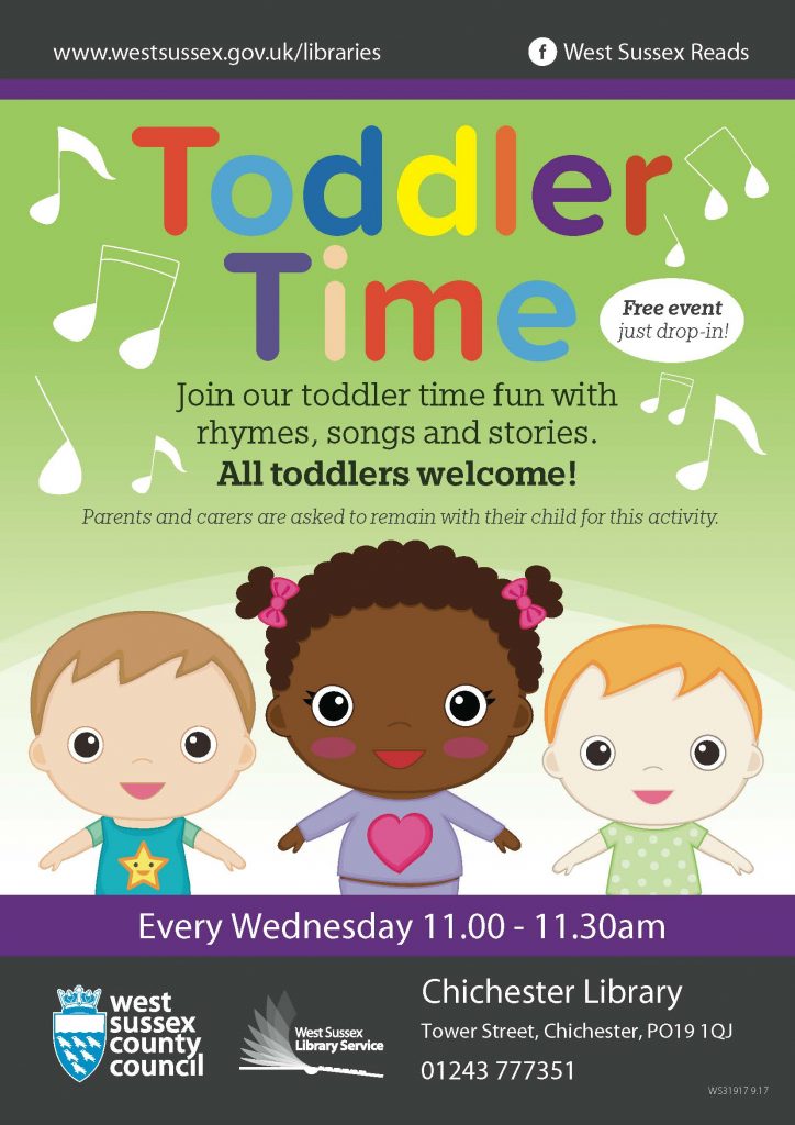 www.westsussex.gov.uk/libraries West Sussex Reads Toddler Time Join our toddler time fun with rhymes, songs and stories. All toddlers welcome! Free event just drop-in! Parents and carers are asked to remain with their child for this activity. Every Wednesday 11.00 - 11.30am Chichester Library Tower Street, Chichester, PO19 1QJ 01243 777351 West Sussex County Council West Sussex Library Service
