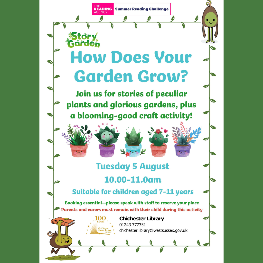 Join us for stories of peculiar plants and glorious gardens, plus a blooming-good craft activity! Tuesday 5 August 10.00-11.0am Suitable for children aged 7-11 years Booking essential—please speak with staff to reserve your place Parents and carers must remain with their child during this activity Chichester Library 01243 777351 chichester.library@westsussex.gov.uk