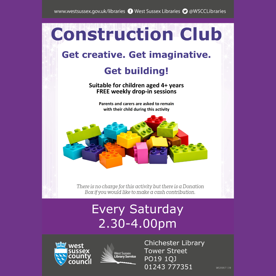 Construction Club Get creative. Get imaginative. Get building! Suitable for children aged 4+ years FREE weekly drop-in sessions Parents and carers are asked to remain with their child during this activity. There is no charge for this activity but there is a Donation Box if you would like to make a cash contribution Every Saturday 2.30-4.00pm West Sussex County Council West Sussex Library Service Chichester Library Tower Street PO19 1QJ 01243 777351 www.westsussex.gov.uk/libraries Facebook: West Sussex Libraries @WSCCLibraries