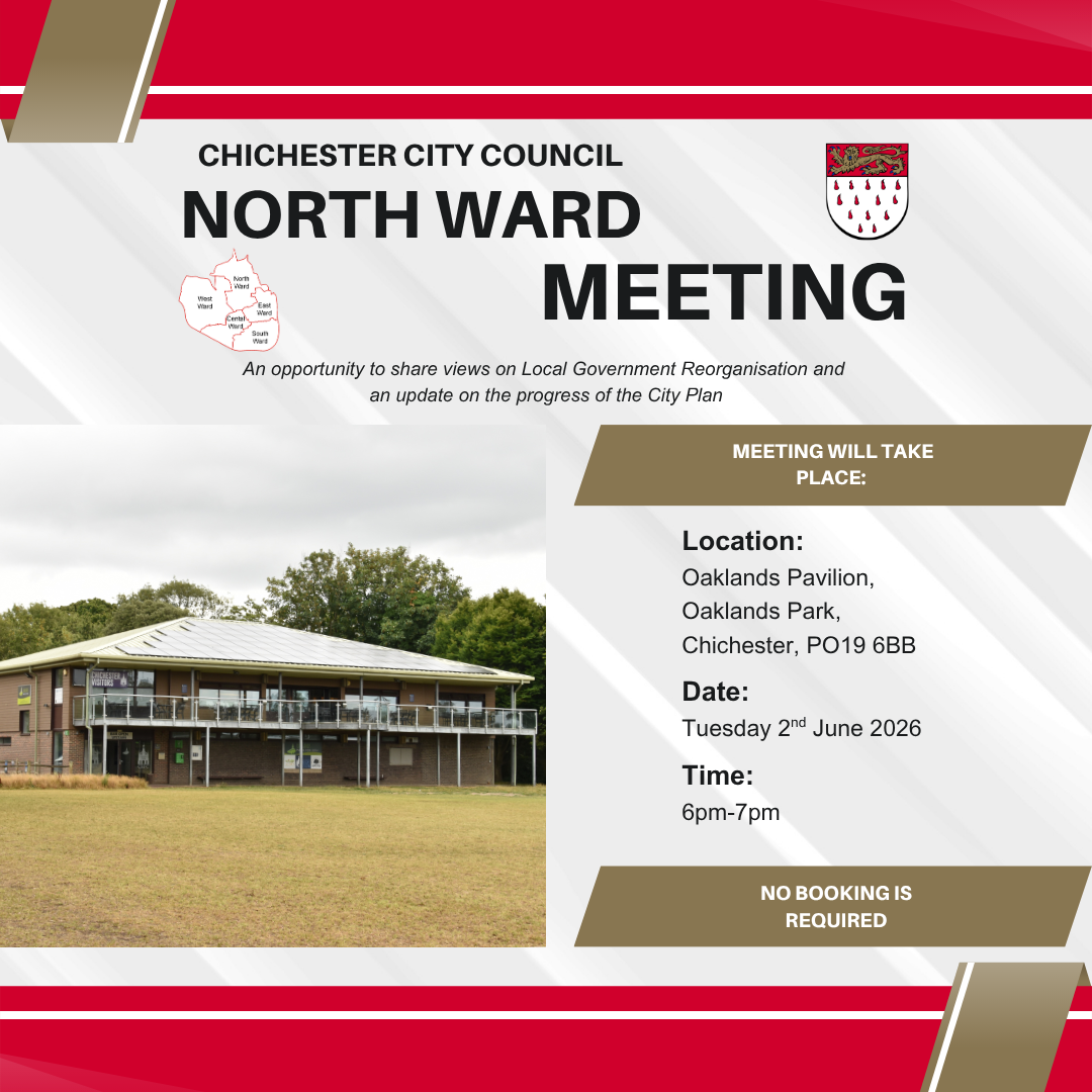 CHICHESTER CITY COUNCIL NORTH WARD MEETING MEETING WILL TAKE PLACE: Location: Oaklands Pavilion, Oaklands Park, Chichester, PO19 6BB Date: Tuesday 2nd June 2026 Time: 6pm-7pm NO BOOKING IS REQUIRED MORE INFORMATION ON OUR WEBSITE: www.chichestercity.gov.uk/ An opportunity to share views on Local Government Reorganisation and an update on the progress of the City Plan.